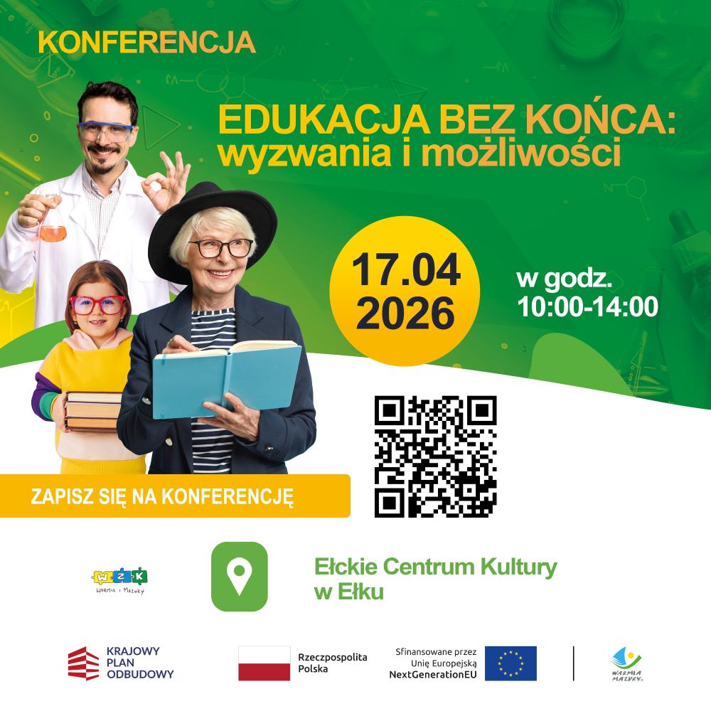 KONFERENCJA EDUKACJA BEZ KOŃCA wyzwania i możliwości17.04 2026 w godz. 10:00-14:00ZAPISZ SIĘ NA KONFERENCJĘ kod kresowy do zeskanowanialogo WZK Warmia i Mazury lokalizacja Ełckie Centrum Kulturylogo Krajowy Plan Odbudowy, logo Rzeczpospolita Polska, logo NextGenerationEU, logo Warmia Mazury
